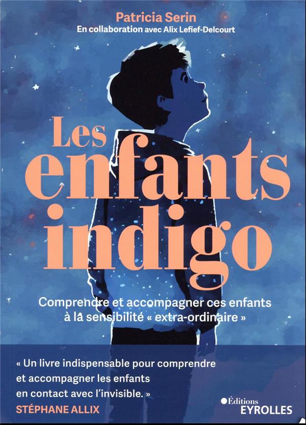 Les enfants indigo : comprendre et accompagner ces enfants à la sensibilité "extra-ordinaire"