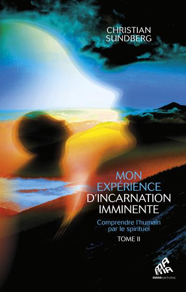 Mon expérience d'incarnation imminente Tome 2 : comprendre l'humain par le spirituel