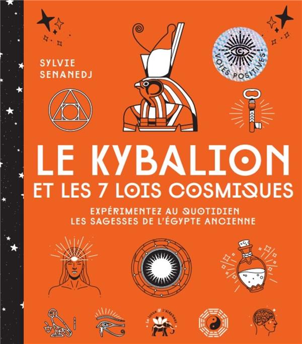 Le kybalion et les 7 lois cosmiques : expérimentez au quotidien les sagesses de l'Egypte ancienne