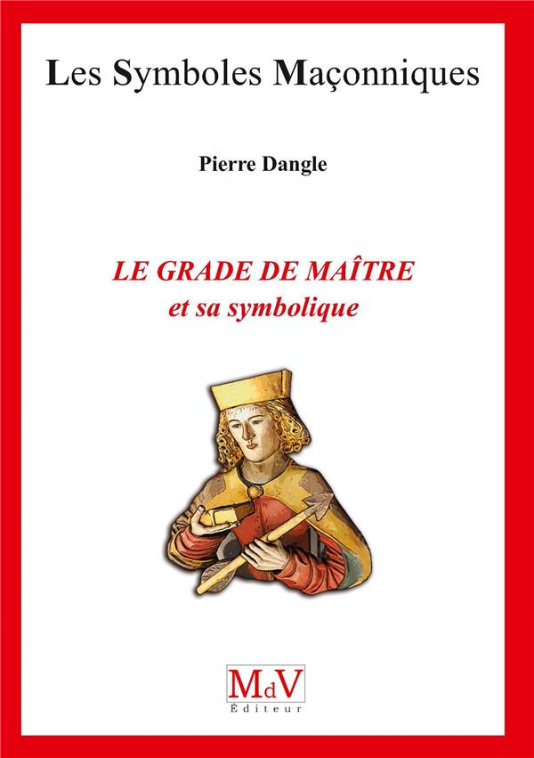 Les symboles maçonniques Tome 93 : le grade de maître et sa symbolique