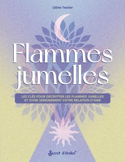 Flammes jumelles : les clés pour décrypter les flammes jumelles et vivre sereinement votre relation d'Âme