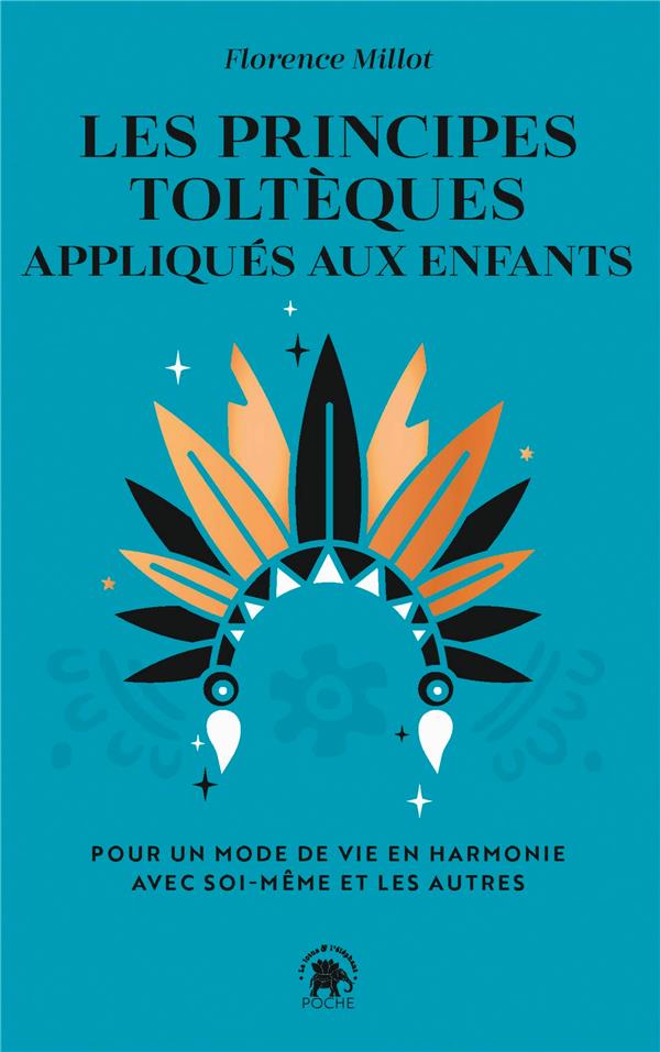 Les principes toltèques appliqués aux enfants : pour un mode de vie en harmonie avec soi-même et les autres