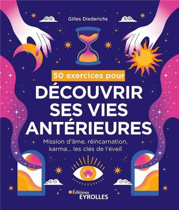 50 exercices pour découvrir ses vies antérieures : mission d'âme, réincarnation, karma... les clés de l'éveil