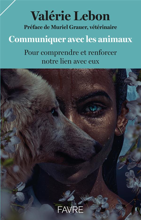 Communiquer avec les animaux : pour comprendre et renforcer notre lien avec eux                     (préface Muriel Grauer)