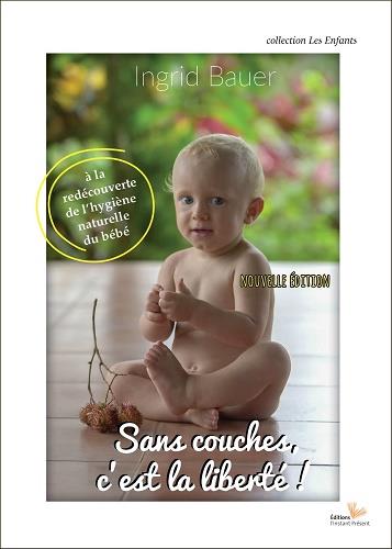 Sans couches, c'est la liberté ! à la redécouverte de l'hygiène naturelle du bébé                     (traduction conjointe Victorine Meyers, Cristelle Barillon, Claudia Renau)
