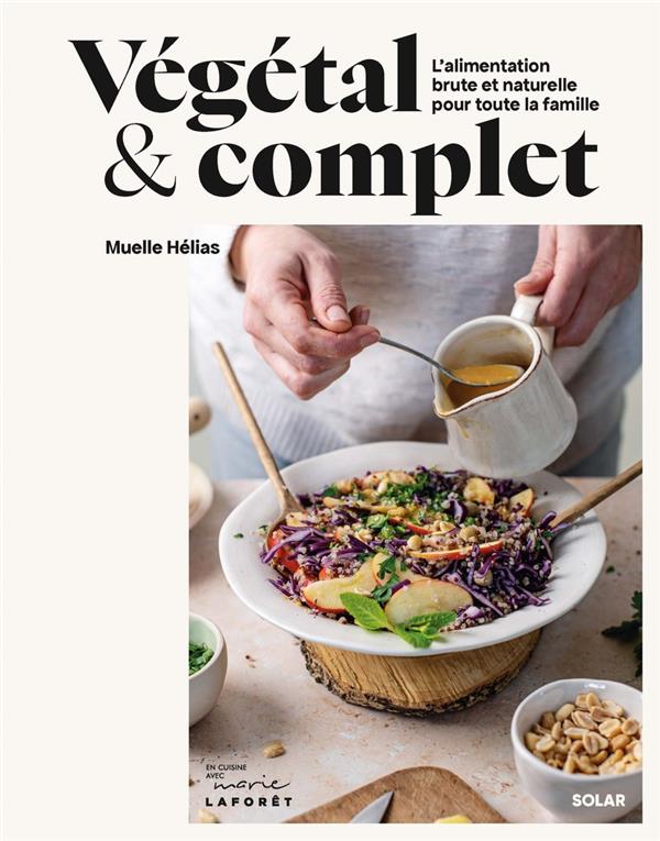 Végétal & complet : L'alimentation brute et naturelle pour toute la famille