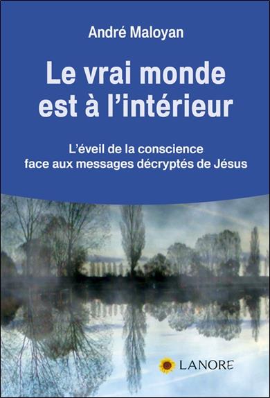 Le vrai monde est à l'intérieur ; l'éveil de la conscience face aux messages décryptés de Jésus