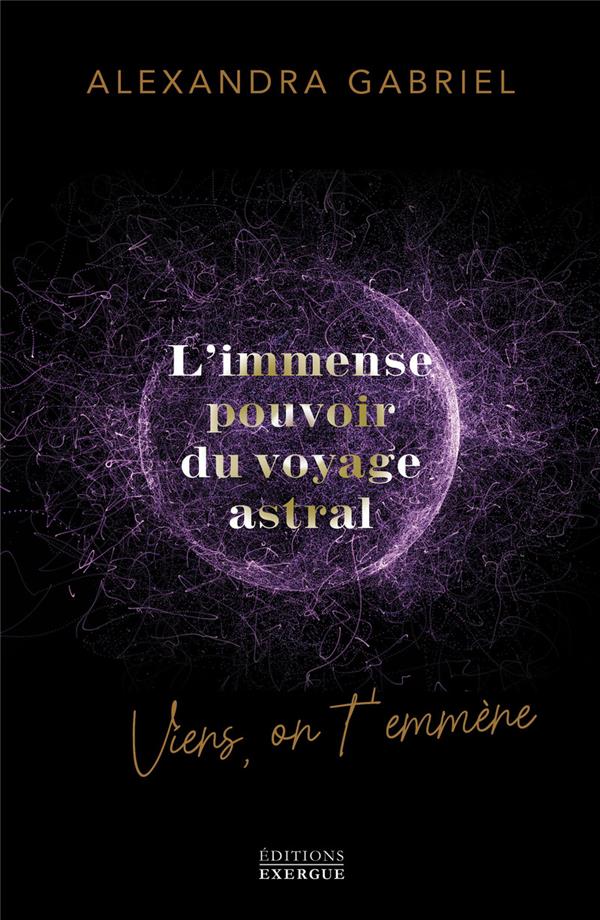 [9782361887964] L'immense pouvoir du voyage astral : Viens on t'emmène !