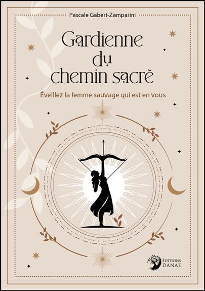 Gardienne du chemin sacré : Éveillez la femme sauvage qui est en vous