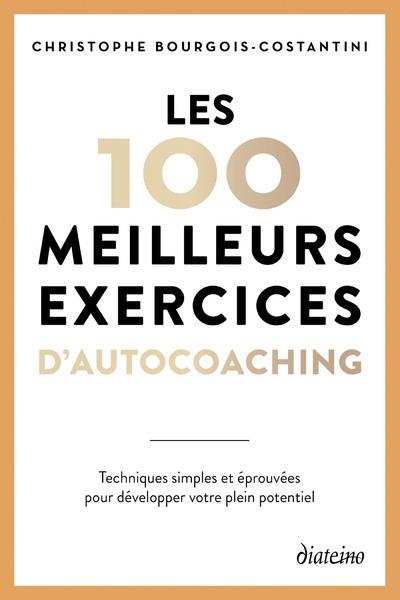 Les 100 meilleurs exercices d'autocoaching : Techniques simples et éprouvées pour développer votre plein potentiel