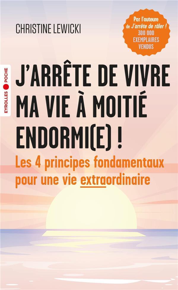 J'arrête de vivre ma vie à moitié endormi(e) ! les 4 principes fondamentaux pour une vie extraordinaire