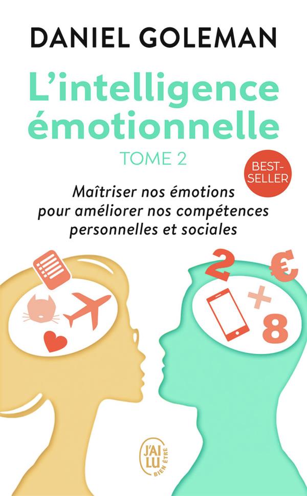 L'intelligence émotionnelle Tome 2 ; maîtriser nos émotions pour améliorer nos compétences personneles et sociales