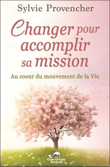 [9782897886127] Changer pour accomplir sa mission : Au coeur du mouvement de la vie