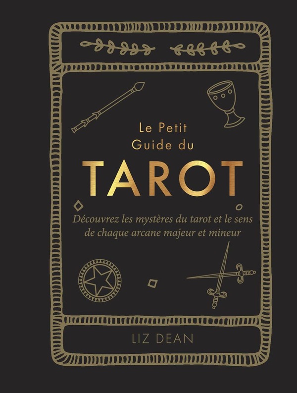Le petit guide du tarot : Découvrez les mystères du tarot et le sens de chaque arcane majeur et mineur