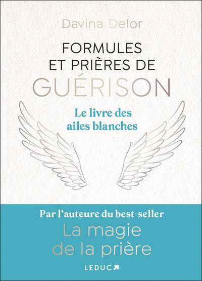 Formules et prières de guérison : Le livre des ailes blanches