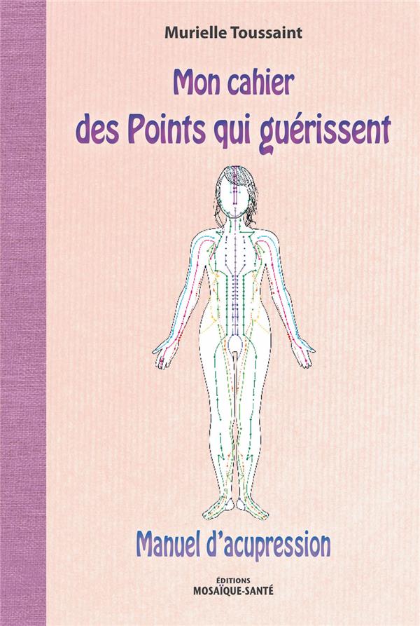 [9782849391556] Mon cahier des points qui guérissent ; manuel d'acupression