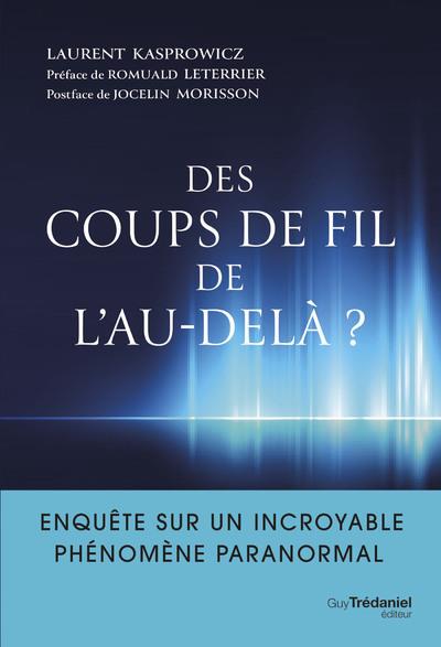 Des coups de fil de l'au-delà? : Enquête sur un incroyable phénomène paranormal                     (préface Romuald Leterrier ; postface Jocelin Morisson)