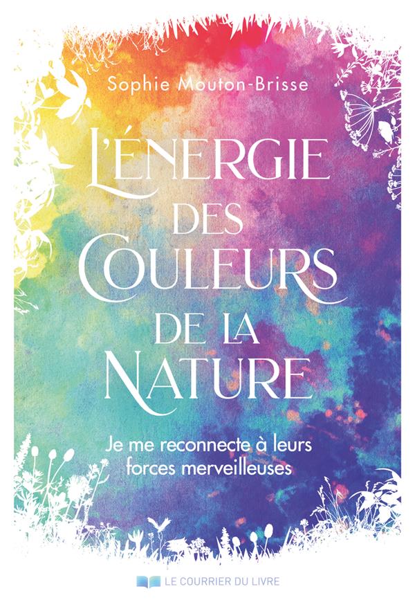 [9782702927984] L'énergie des couleurs de la nature : Je me reconnecte à leurs forces merveilleuses