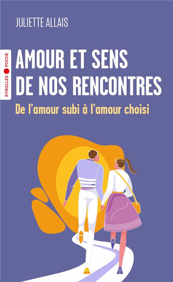Amour et sens de nos rencontres : De l'amour subi à l'amour choisi