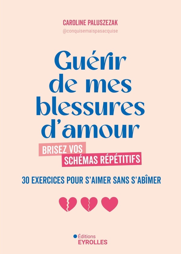 Guérir de mes blessures d'amour : Brisez vos schémas répétitifs : 30 exercices pour s'aimer sans s'abîmer