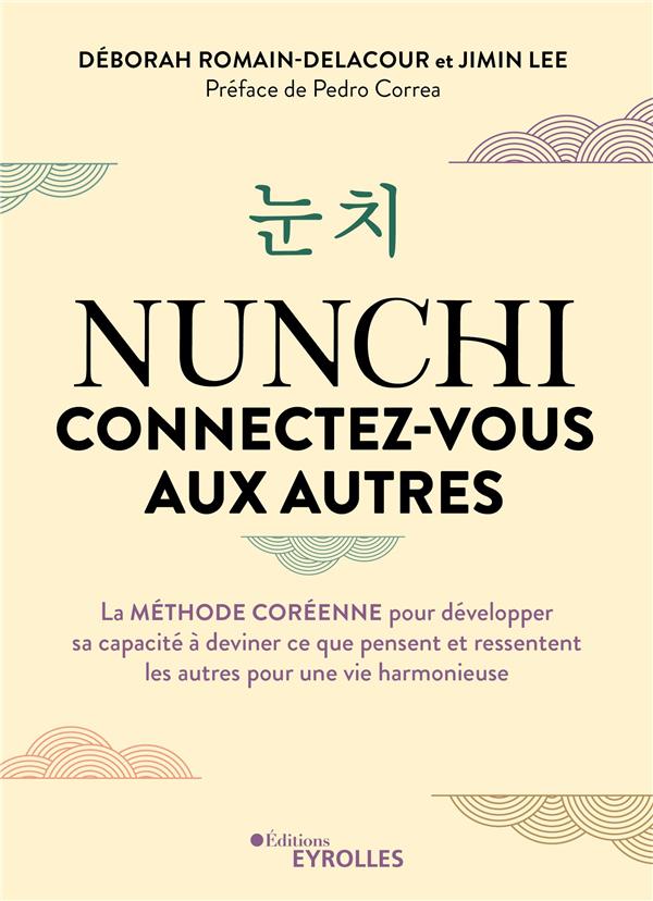 Nunchi : connectez-vous aux autres : La méthode coréenne pour développer sa capacité à deviner ce que pensent et ressentent les autres pour une vie harmonieuse                     (Préface de Pedro Correa)