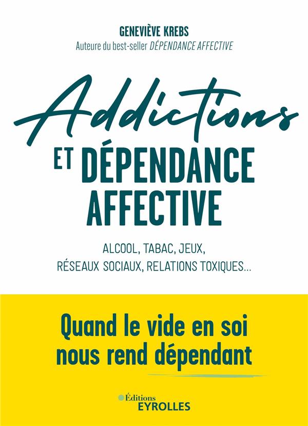 Addictions et dépendance affective : Alcool, tabac, jeux, réseaux sociaux, relations toxiques... Quand le vide en soi nous rend dépendant
