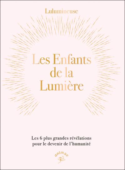 Les enfants de la lumière :Les 6 plus grandes révélations pour le devenir de l'humanité