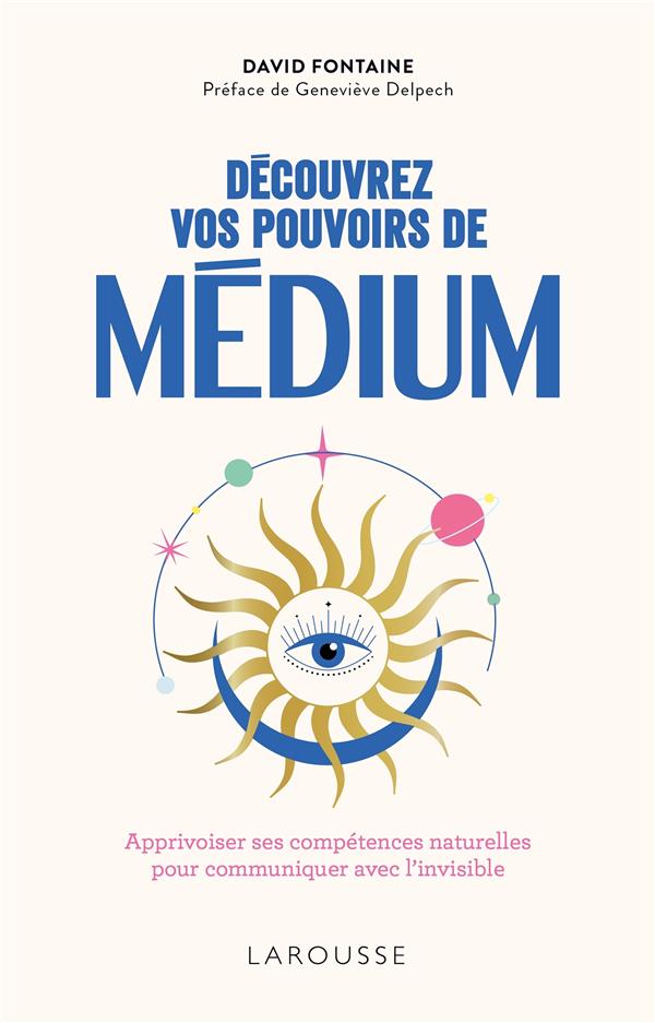 Découvrez vos pouvoirs de médium : Apprivoiser ses compétences naturelles pour communiquer avec l'invisible                     (Préface Geneviève Delpech)