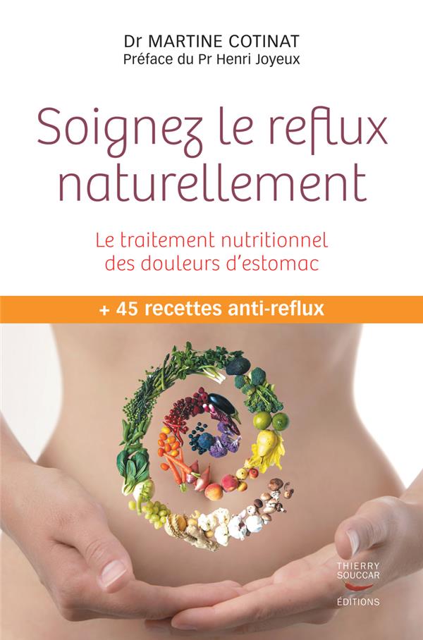 Soignez le reflux naturellement ; le traitement nutritionnel des douleurs d'estomac                     (+ 45 recettes anti-reflux ; préface Henri Joyeux)