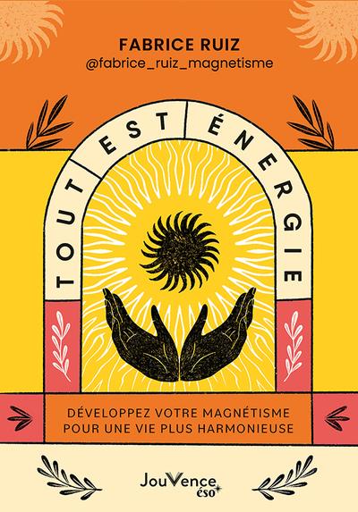 Tout est énergie : Développez votre magnétisme pour une vie plus harmonieuse