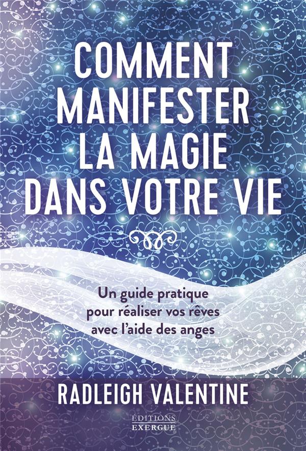 Comment manifester la magie dans votre vie - Un guide pratique pour réaliser vos rêves avec l'aide des anges