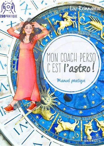 Mon coach perso, c'est l'astro ! Manuel pratique pour se comprendre, s'accepter et se dépasser avec l'énergie des signes