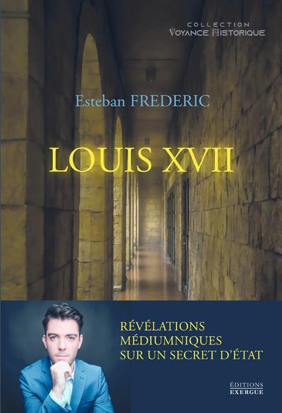 Louis XVII - Révélations médiumniques sur un secret d'état