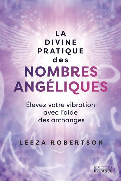 La divine pratique des nombres angéliques - Elevez votre vibration avec l'aide des archanges