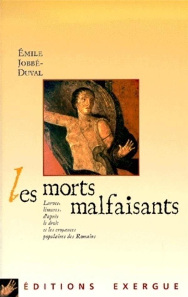 Les Morts Malfaisants. Larves, Lemures, D'Apres Le Droit Et Les Croyances Populaires Des Romains