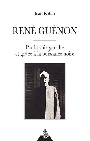 [9791024206394] René Guénon - Par la voie gauche et grâce à la puissance noire