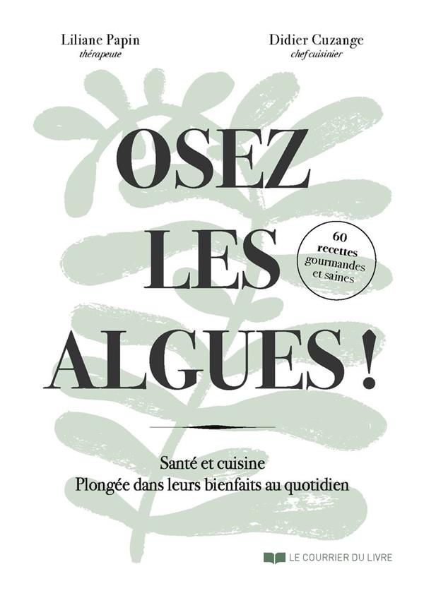 Osez les algues ! - Santé et cuisine. Plongée dans leurs bienfaits au quotidien