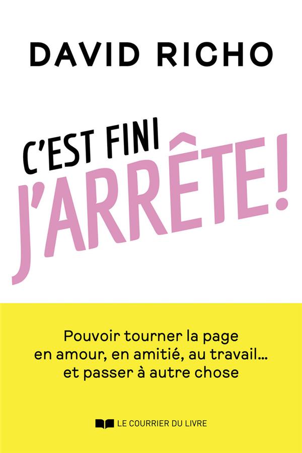 C'est fini, j'arrête ! - Pouvoir tourner la page en amour, en amitié, au travail... et passer à autre chose