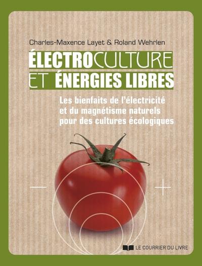 [9782702925850] Electrocultures et énergies libres - Les bienfaits de l'electricité et du magnétisme naturels pour les cultures écologiques