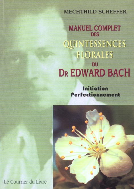 Manuel Complet Des Quintessences Florales Du Dr Edward Bach. Initiation, Perfectionnement
