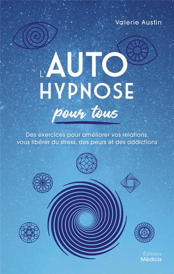 L'autohypnose pour tous - Des exercices pour améliorer vos relations, vous libérer du stress, des peurs et des addictions