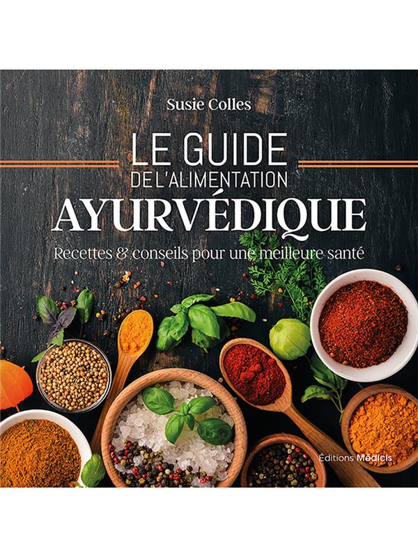 Le guide de l'alimentation ayurvédique - Recettes et conseils pour une meilleure santé