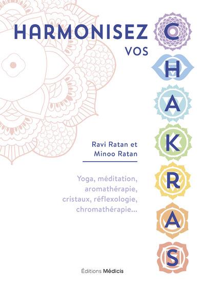 Harmonisez vos chakras - Yoga, méditation, aromathérapie, cristaux, réflexologie, chromathérapie...