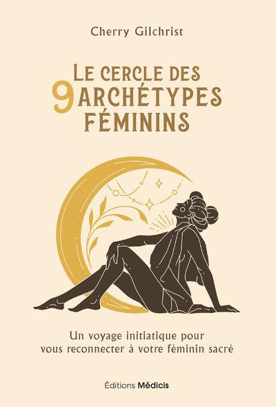 Le Cercle des 9 archétypes féminins - Un voyage initiatique pour vous reconnecter à votre féminin sacré
