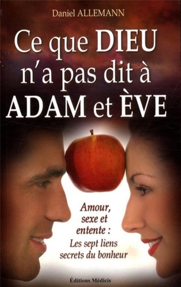 Ce que Dieu n'a pas dit à Adam et Eve - Amour, sexe et entente : les 7 liens secrets du bonheur