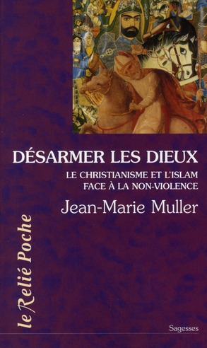 Désarmer les dieux - Le christianisme et l'islam face à la non-violence