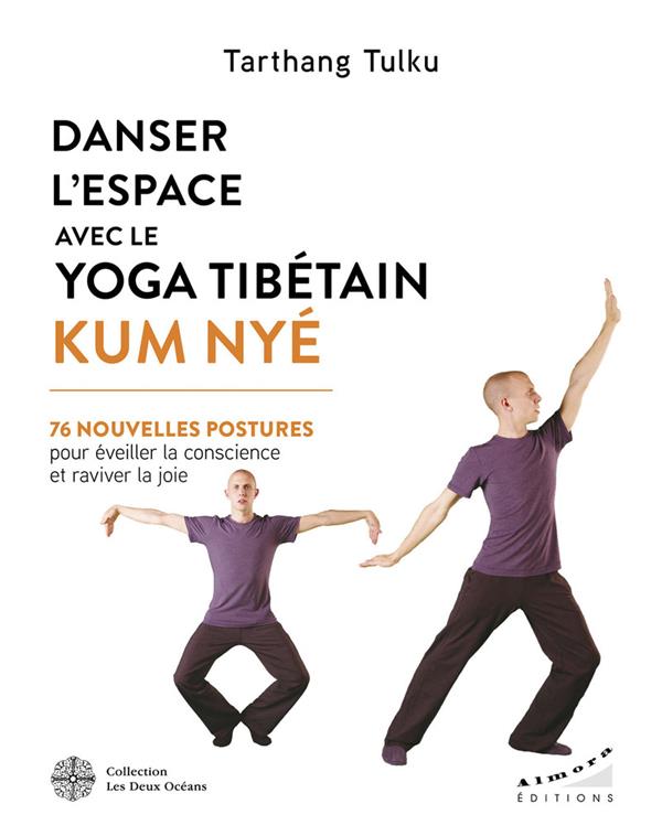 Danser l'espace avec le yoga tibétain Kum Nyé  - 76 nouvelles postures pour éveiller la conscience et raviver la joie