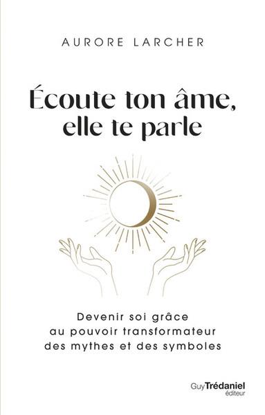 [9782813228758] Ecoute ton âme, elle te parle - Devenir soi grâce au pouvoir transformateur des mythes et des symboles