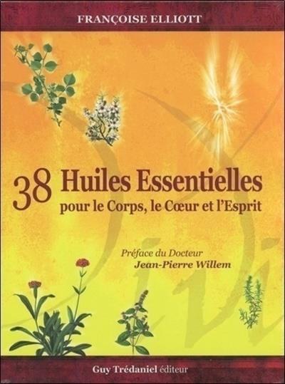 38 huiles essentielles pour le corps, le coeur et l'esprit - Avec 38 cartes
