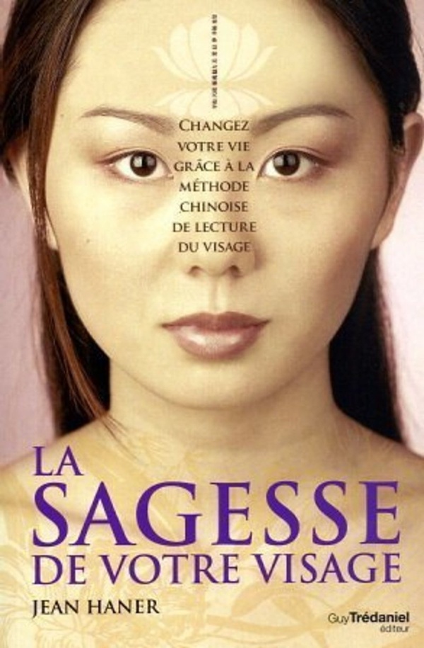 La sagesse de votre visage - Changez votre vie grâce à la méthode chinoise de lecture du visage